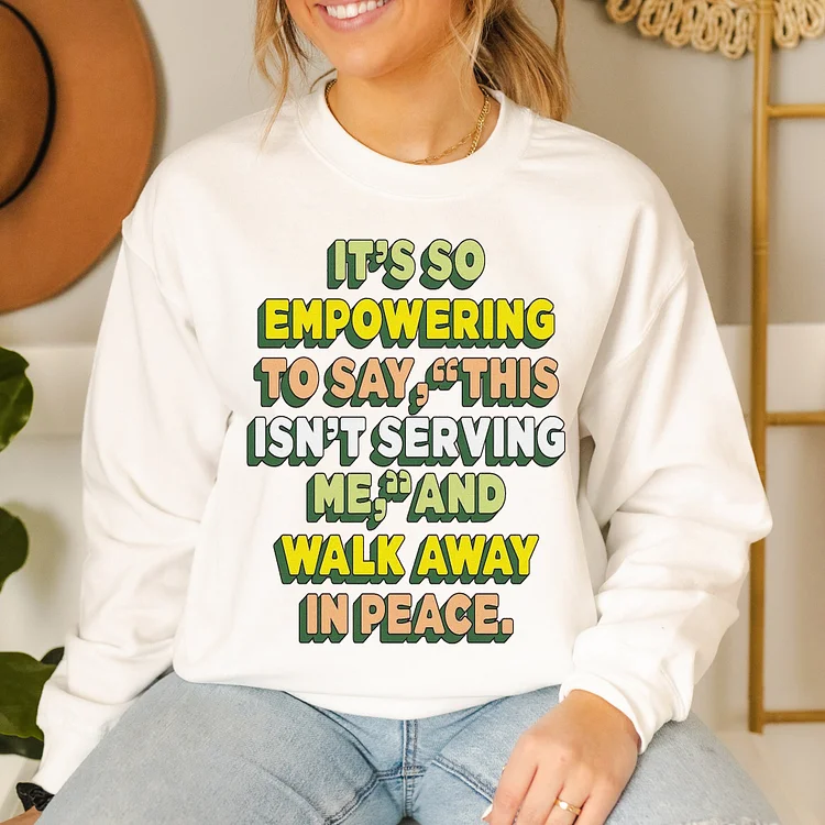 Daily It's So Empowering To Say "This Isn't Serving Me" And Walk Away In Peace Sweatshirt