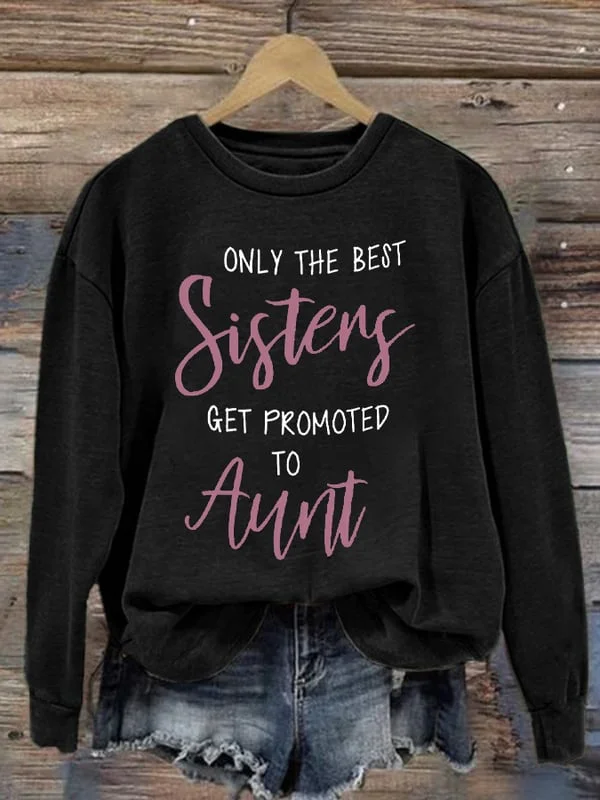 Women's Only The Best Sisters Get Promoted To Aunt Print Sweatshirt