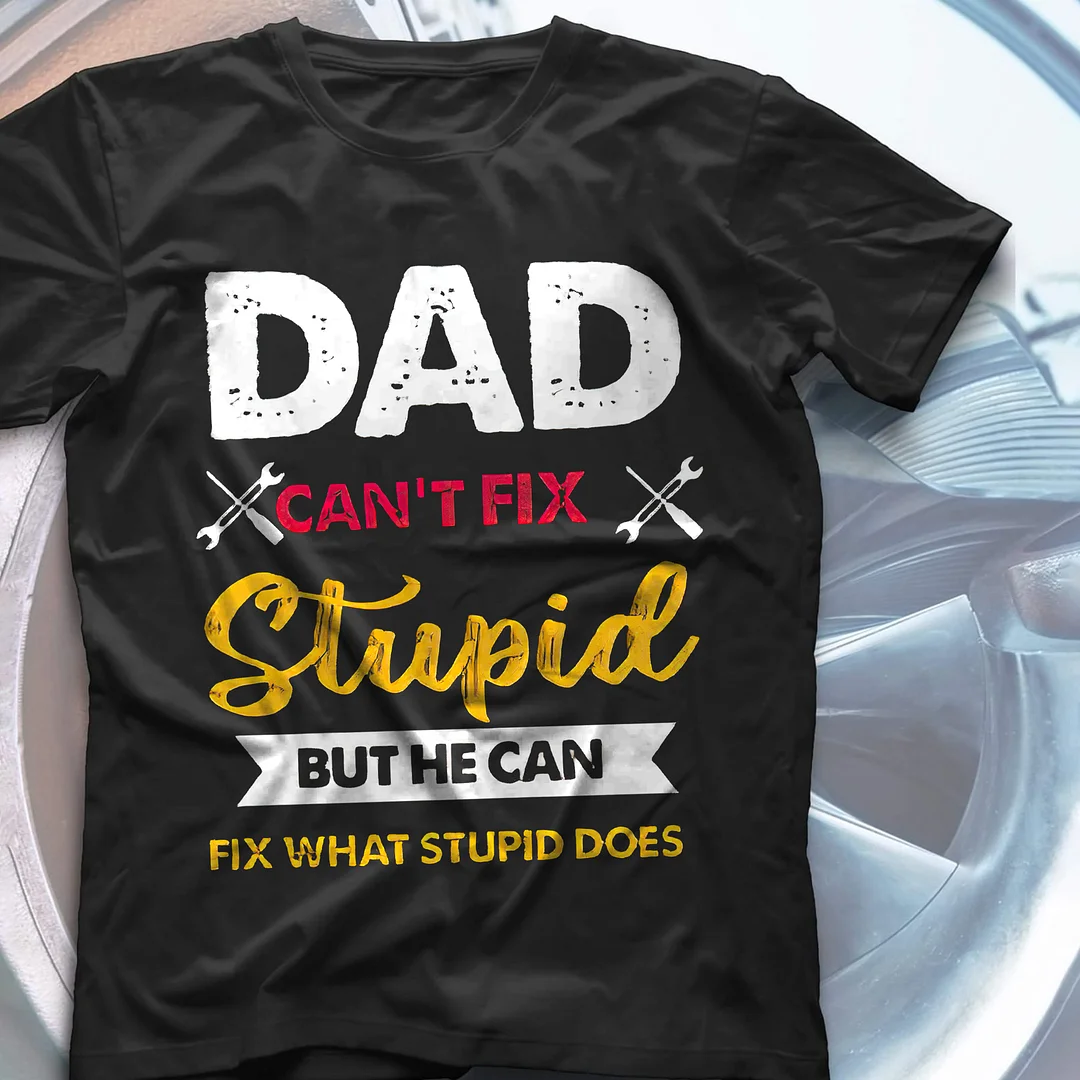Dad Can't Fix Stupid But He Can Fix What Stupid Does T-shirt - Devcarry