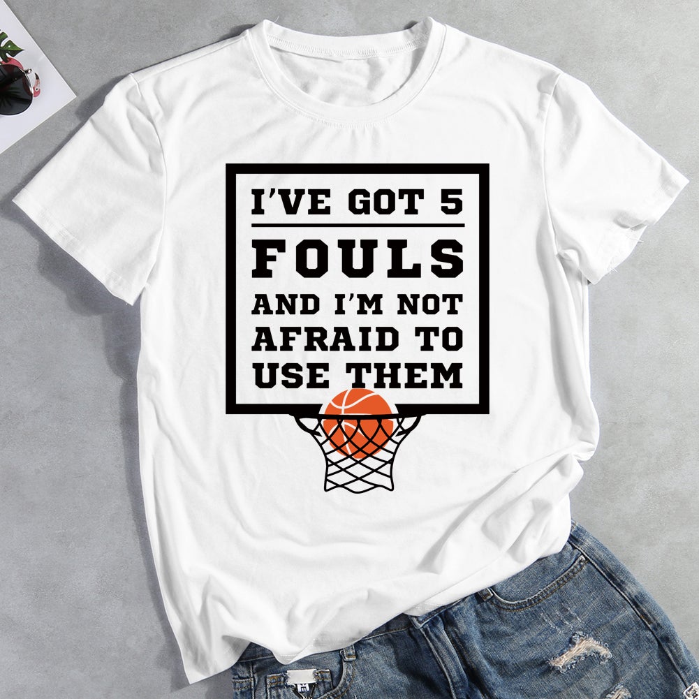 I‘ve Got 5 Fouls And Im Not Afraid To Use Them Basketball T-Shirt Tee-011918-Guru-buzz