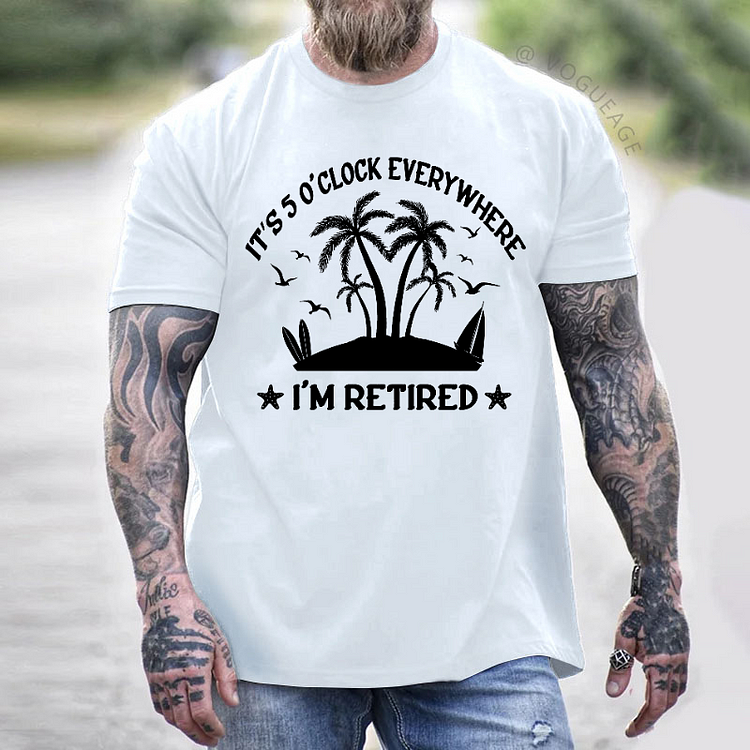 It's 5 O'Clock Everywhere I'm Retired Funny Sarcastic Men's T-shirt