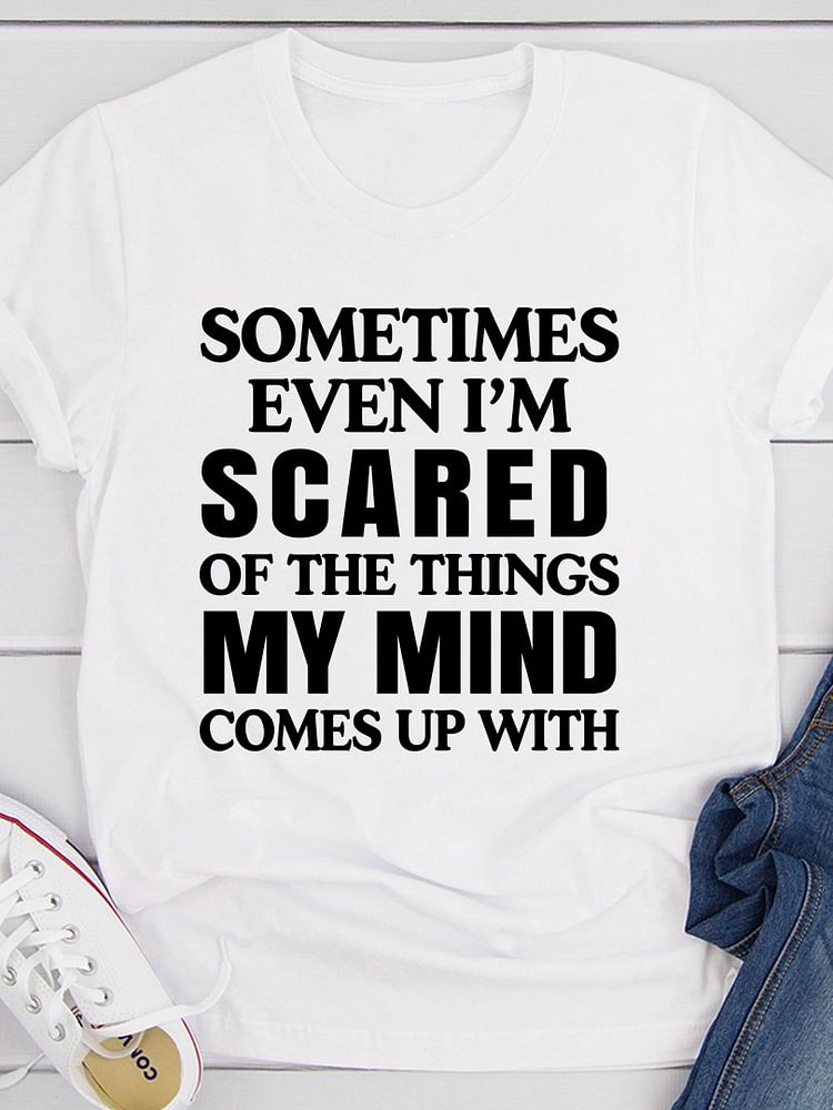 Bestdealfriday Sometimes Even I'm Scared Of The Things My Mind Comes Up With Tee