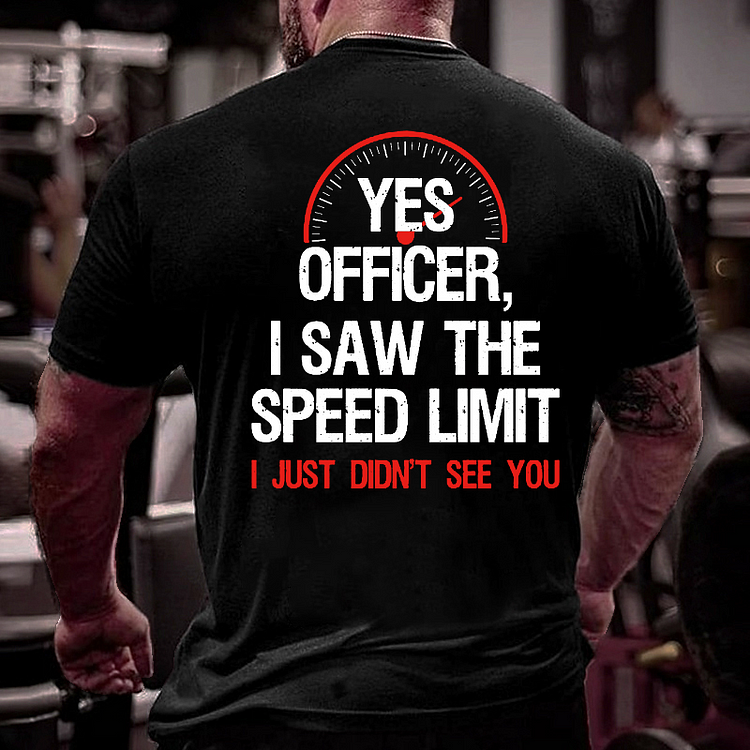 Yes Officer I Saw The Speed Limit I Just Didn't See You T-shirt