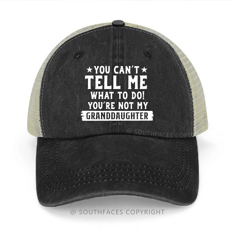 You Can't Tell Me What To Do You're Not My Granddaughter Trucker Cap