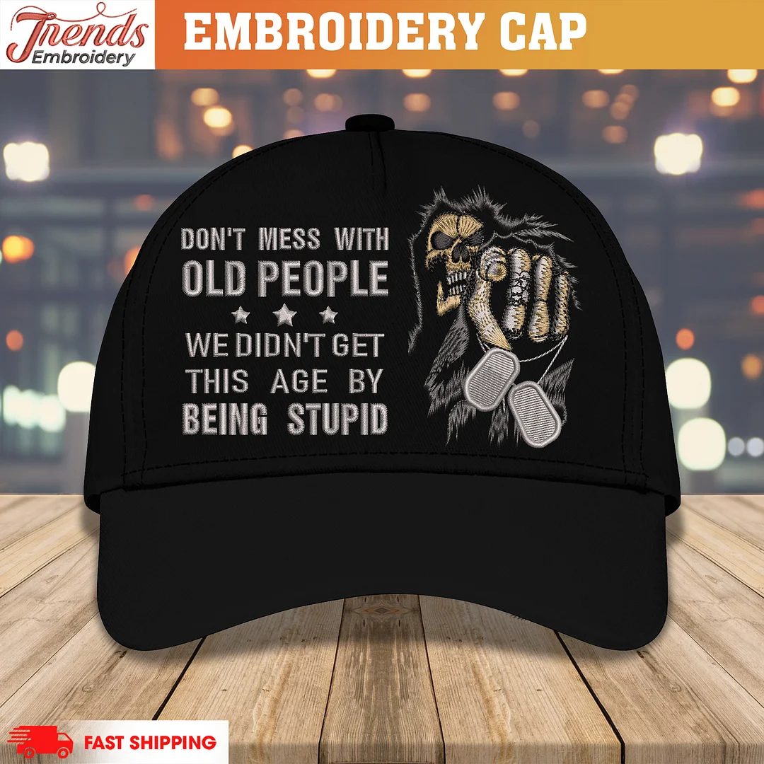 Embroidery Cap - Don't Mess With Old People We Didn't Get This Age By Being Stupid