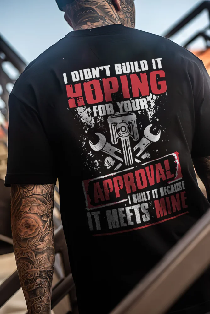 I Didn't Build It Hoping For Your Approval I Built It Because It Meets Mine T-shirts - Devcarry