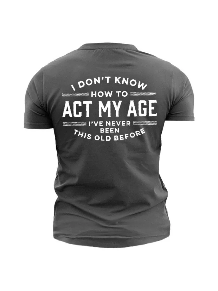 Printed I DON'T KNOW HOW TO ACT MY AGE Men's Short Sleeve-JRSEE