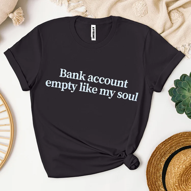 Casual Letter Pattern Bank Account Is Empty Like My Soul T-shirt