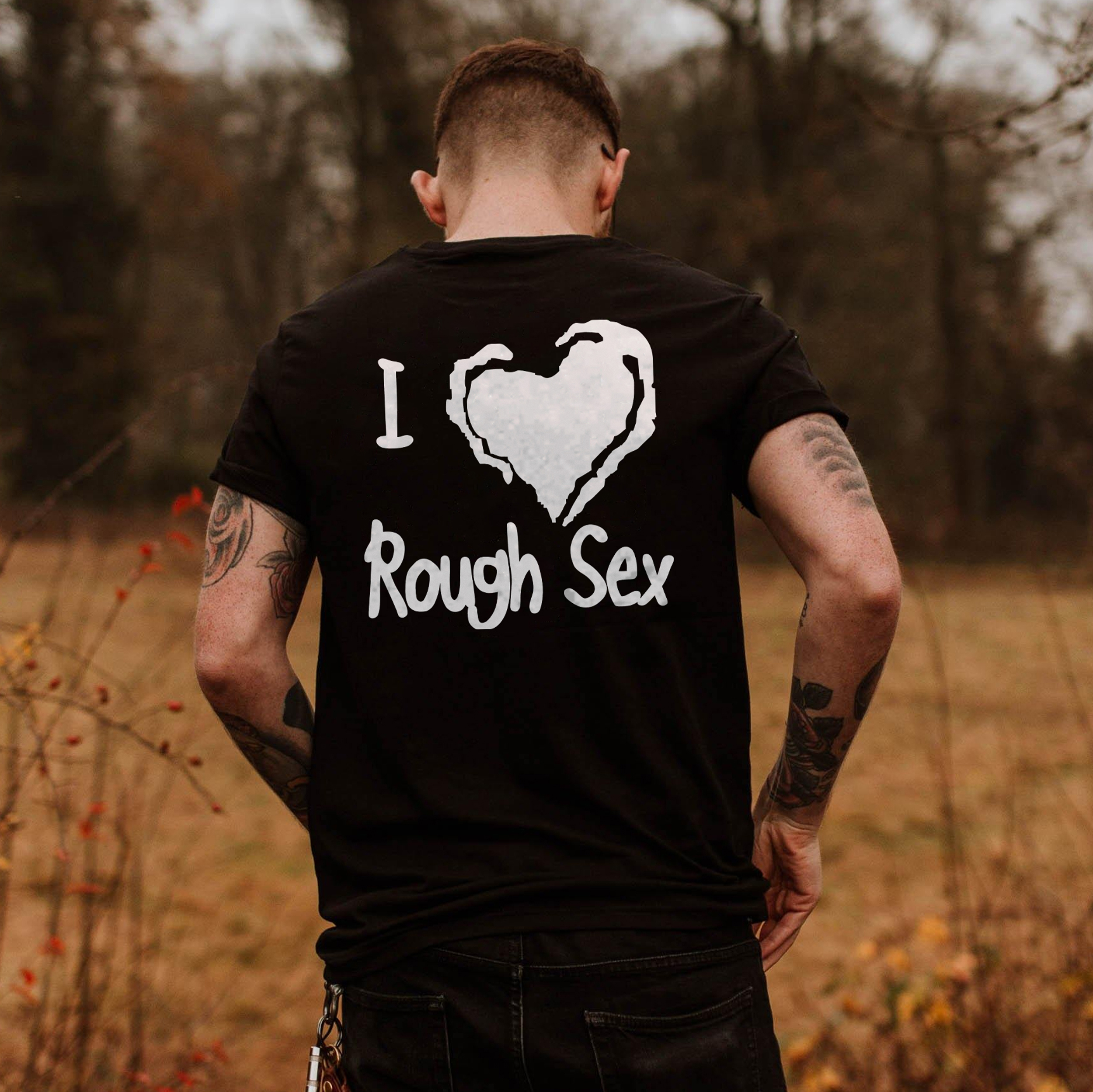 I LOVE ROUGH SEX Print Men S T Shirt