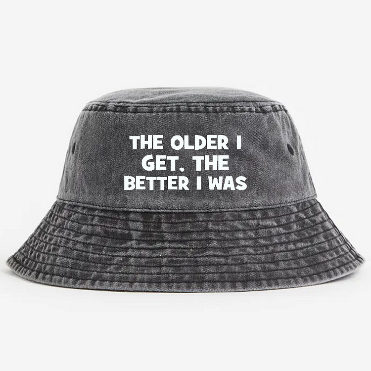 The Older I Get The Better I Was Funny Old Saying Bucket Hat