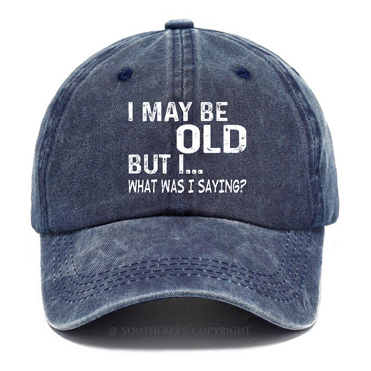 I May Be Old But I, What Was I Saying Hat