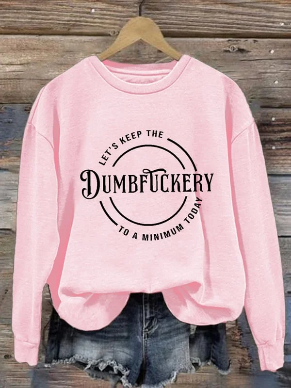 Women's Casual Let'S Keep The Dumbfuckery To A Minimum Today Printed Long Sleeve Sweatshirt