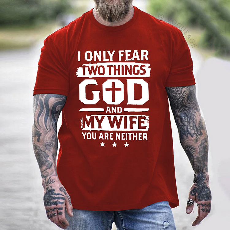 I Only Fear Two Things God And My Wife You Are Neither T-shirt