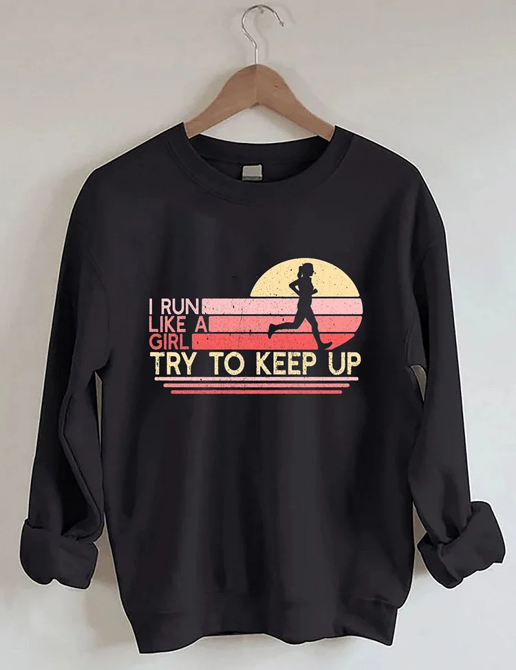 I Run Like a Girl Try To Keep Up Sweatshirt socialshop