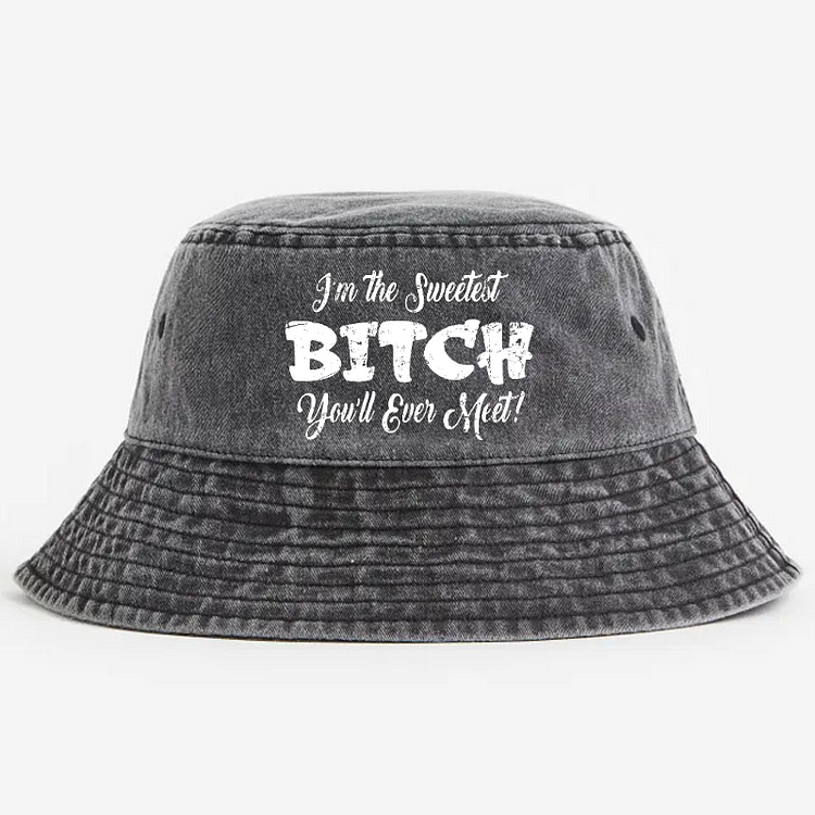 I’m The Sweetest Bitch You’ll Ever Meet Bucket Hat