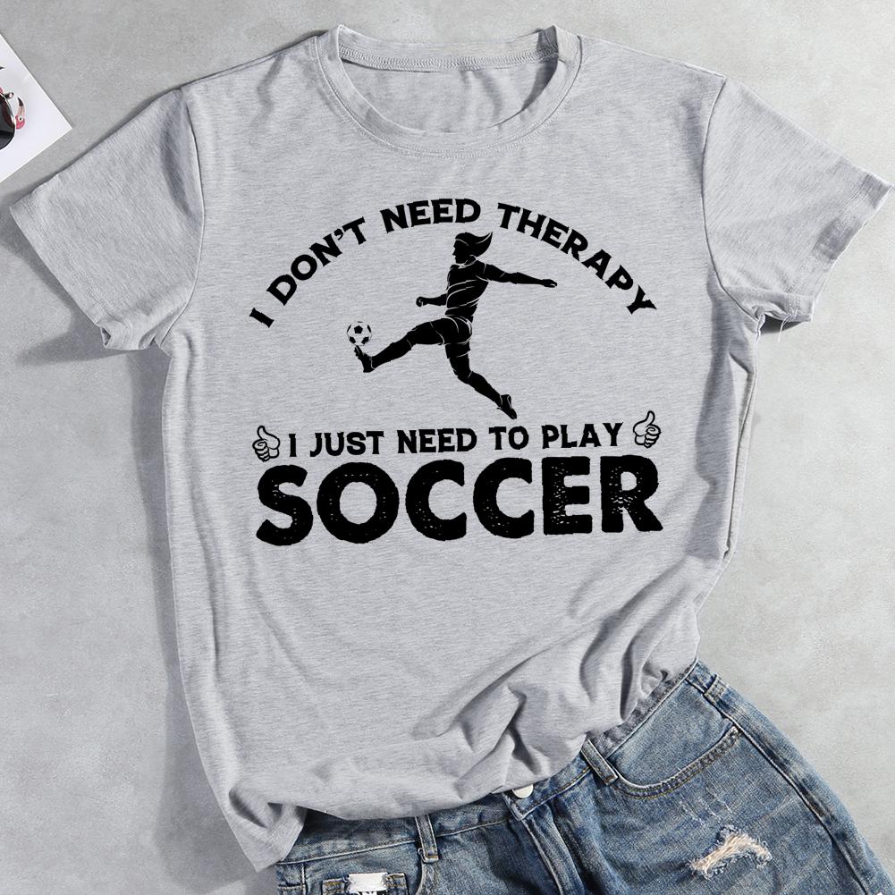 I Don't Need Therapy I Just Need To Play Soccer Round Neck T-shirt-0019958-Guru-buzz
