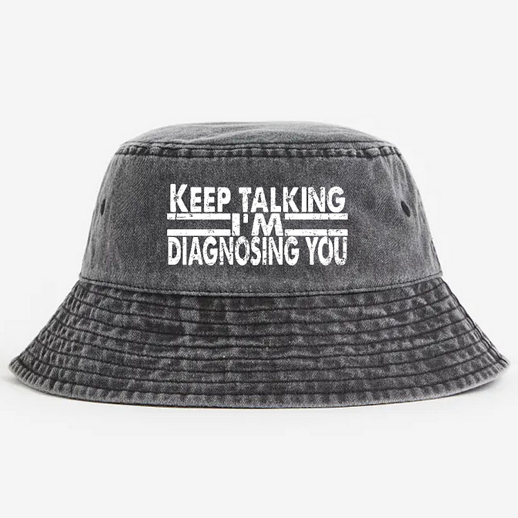 Keep Talking I'm Diagnosing You Bucket Hat
