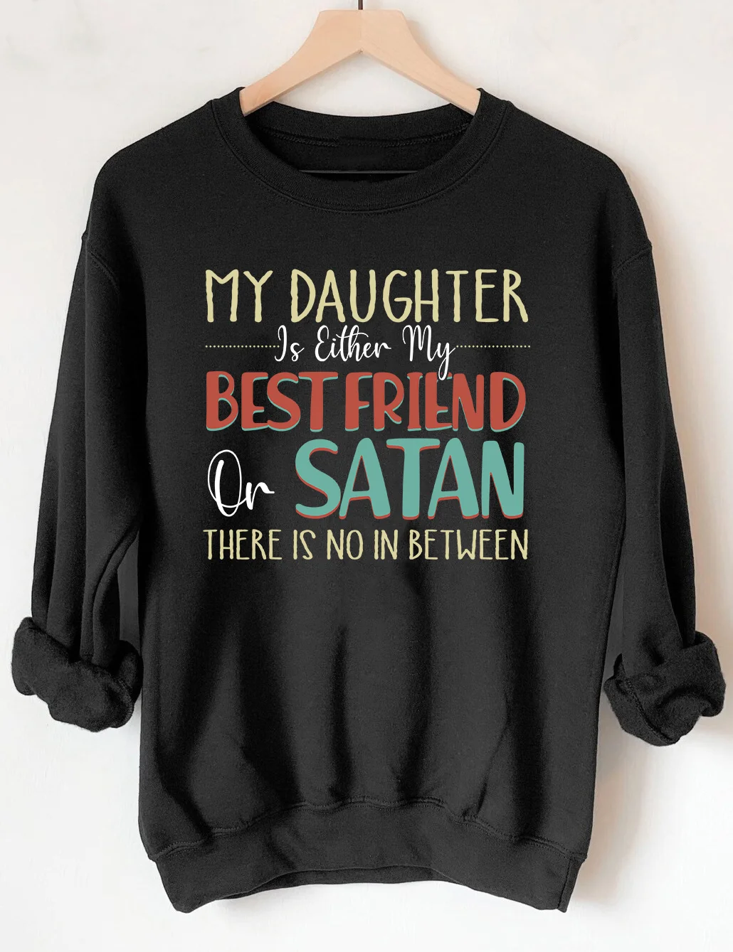 My Daughter Is Either My Best Friend Or Satan Sweatshirt
