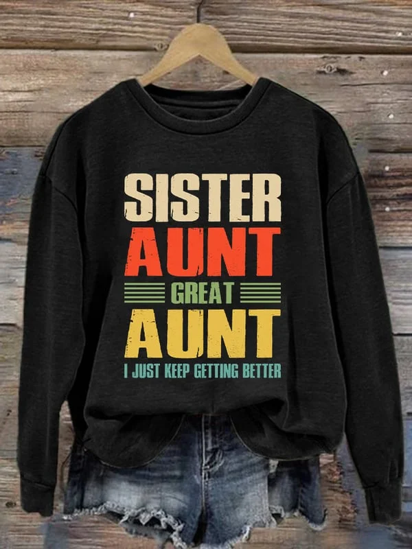 Women's Sister Aunt Great Aunt I Just Keep Getting Better Print Sweatshirt