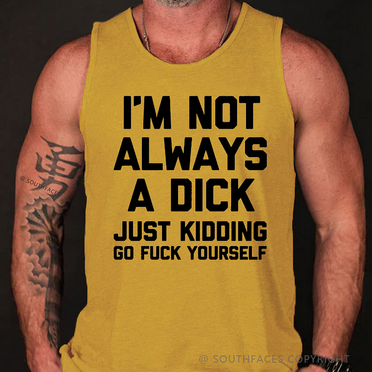 I'm Not Always A Dick Just Kidding Go Fuck Yourself Rude Saying Tank Top