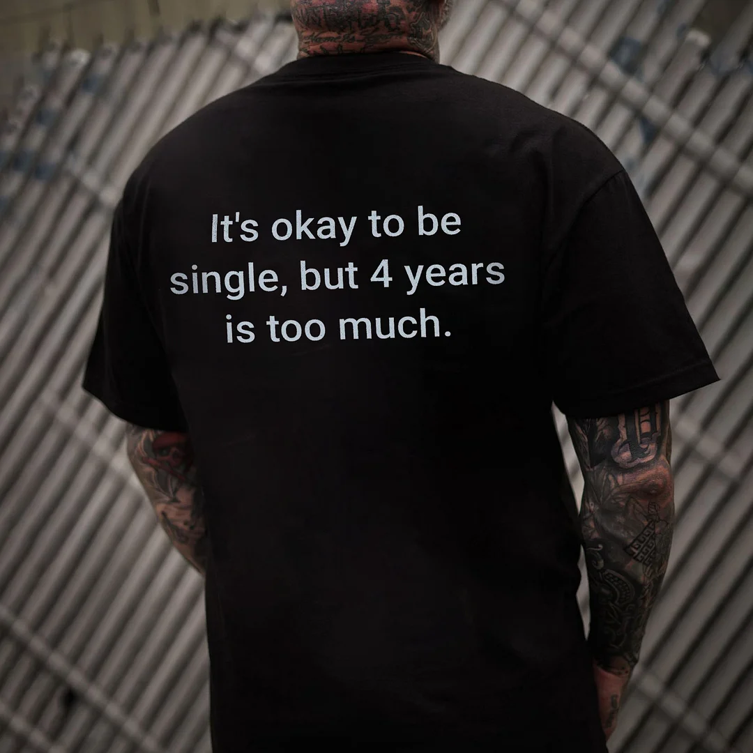 It's Okay To Be Single, But 4 Years Is Too Much Printed Men's T-shirt -  