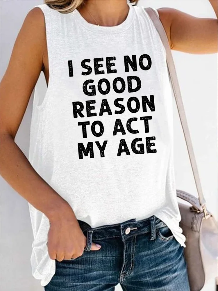 Bestdealfriday I See No Good Reason To Act My Age Casual Crew Neck Shift Sleeveless Woman Tank 11479484