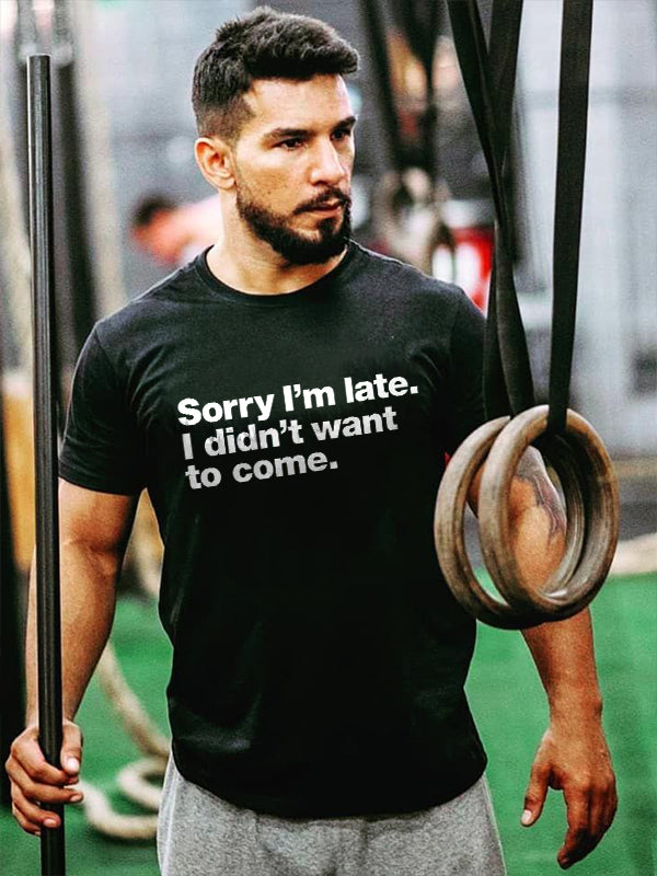 Sorry I'm Late I Didn't Want To Come Printed Men's T-shirt FitBeastWear