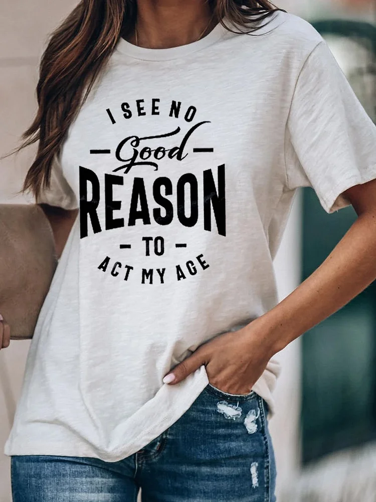 Bestdealfriday I See No Good Reason To Act My Age Cotton Blend Shift Crew Neck Casual Woman Tee