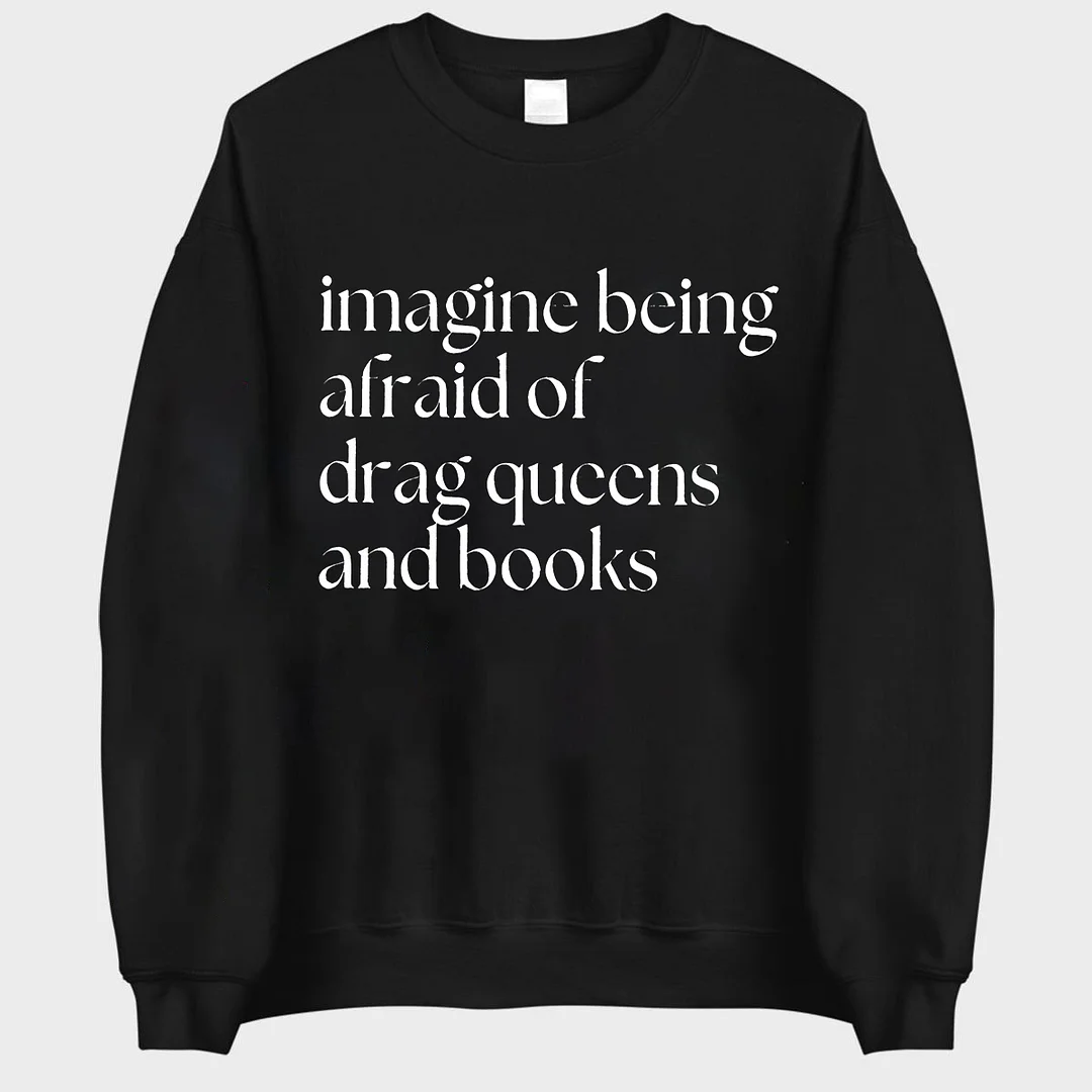Imagine Being Afraid Of Drag Queens And Books Printed Unisex Sweatshirt - Devcarry