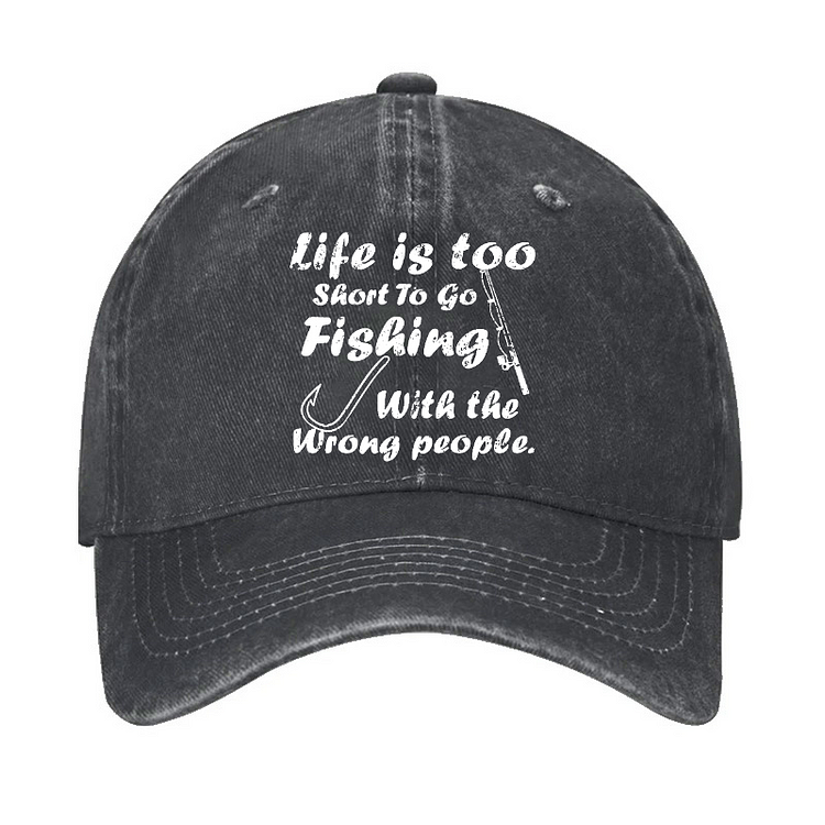 Life Is Too Short To Go Fishing With The Wrong People Hat
