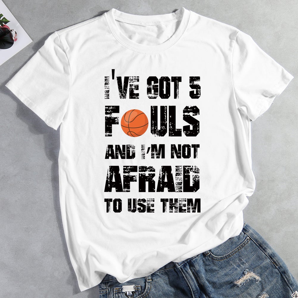 I've Got 5 Fouls And I'm Not Afraid to Use them Basketball T-Shirt-011909-Guru-buzz