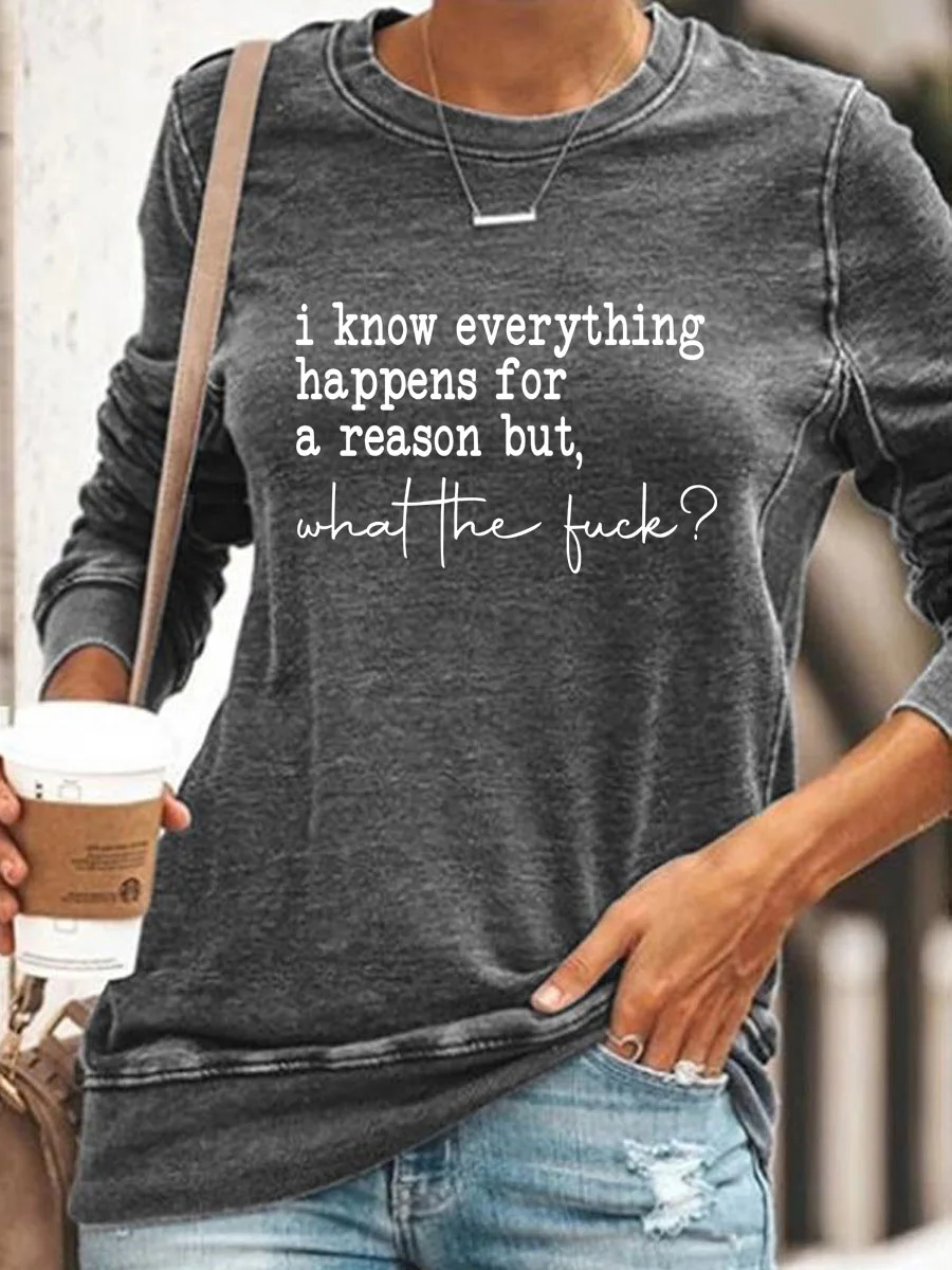 I Know Everything Happens For A Reason But What The Fuck Sweatshirt