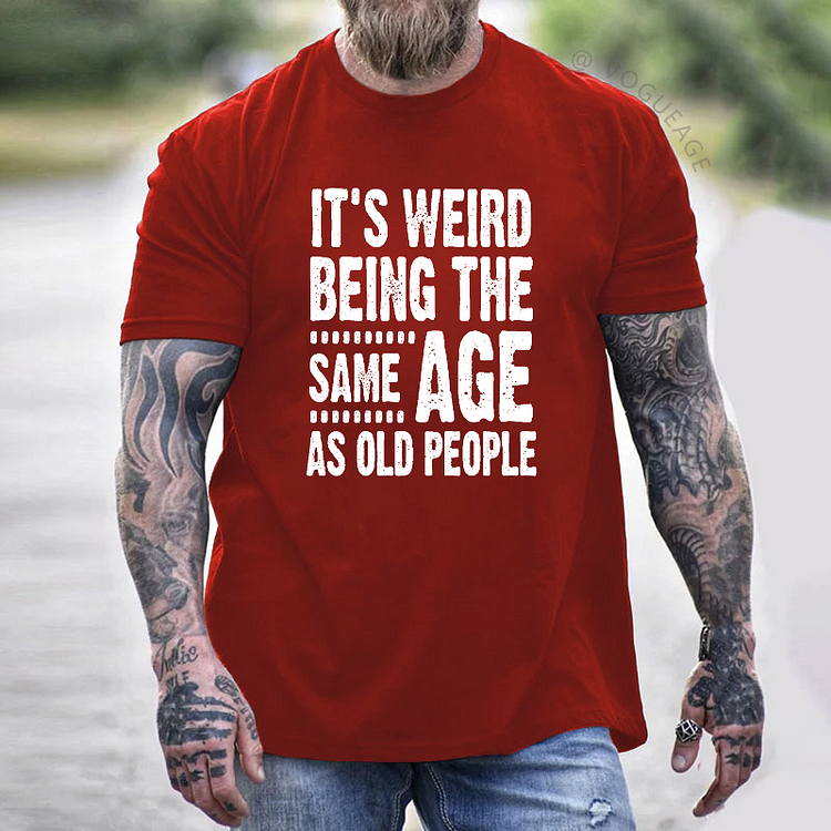 It's Weird Being The Same Age As Old People T-shirt