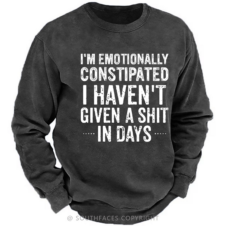 I'm Emotionally Constipated I Haven't Given A Shit In Days Sarcastic Men's Sweatshirt