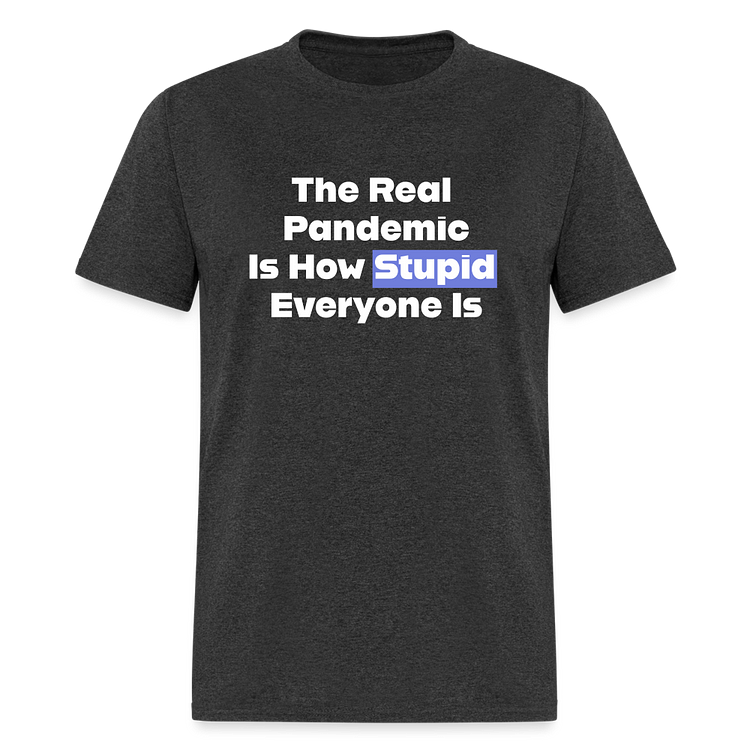 The Real Pandemic Is How Stupid Everyone Is Classic T-Shirt