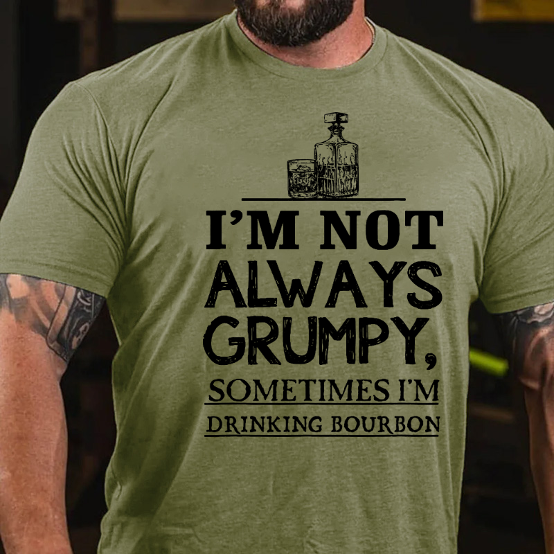 I M Not Always Grumpy Sometimes I M Drinking Bourbon T Shirt