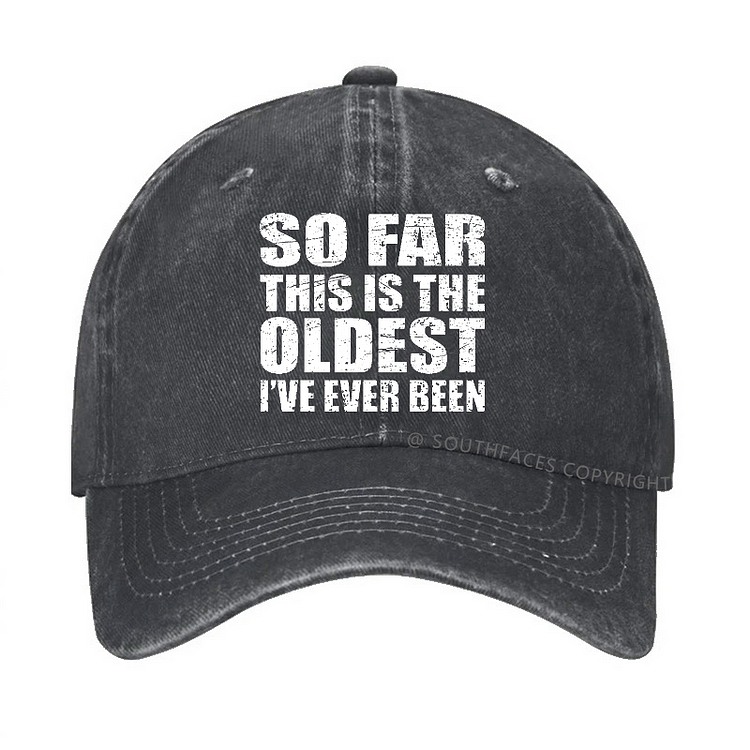 So Far This Is The Oldest I've Ever Been Funny Gift Hat