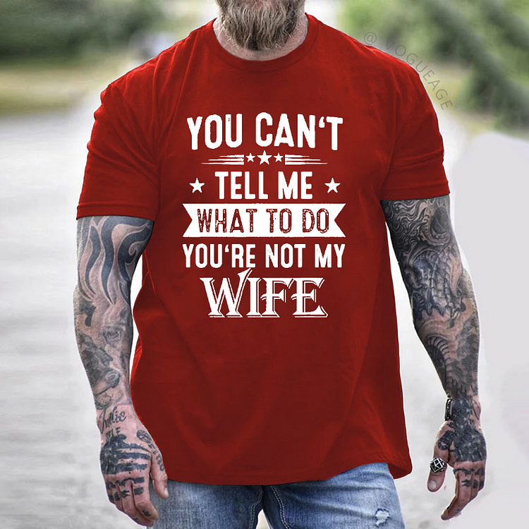 You Can't Tell Me What To Do You're Not My Wife T-shirt