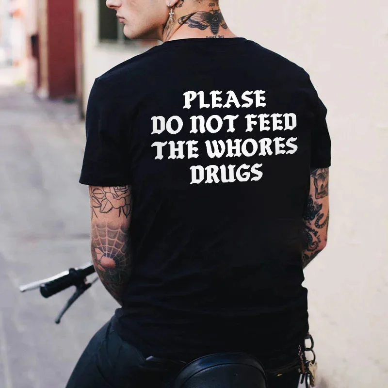 PLEASE DO NOT FEED THE WHORES DRUGS Casual Black Print T-shirt