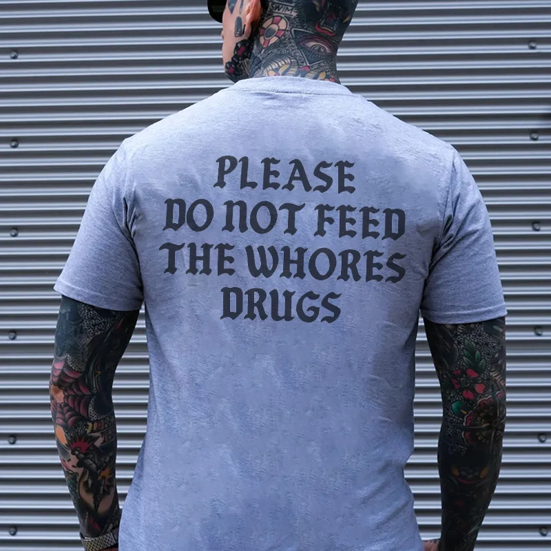 PLEASE DO NOT FEED THE WHORES DRUGS Casual Black Print T-shirt