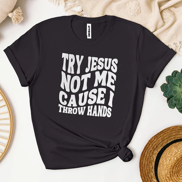 Casual Crew Neck Try Jesus Not Me Cause I Throw Hands T-Shirts