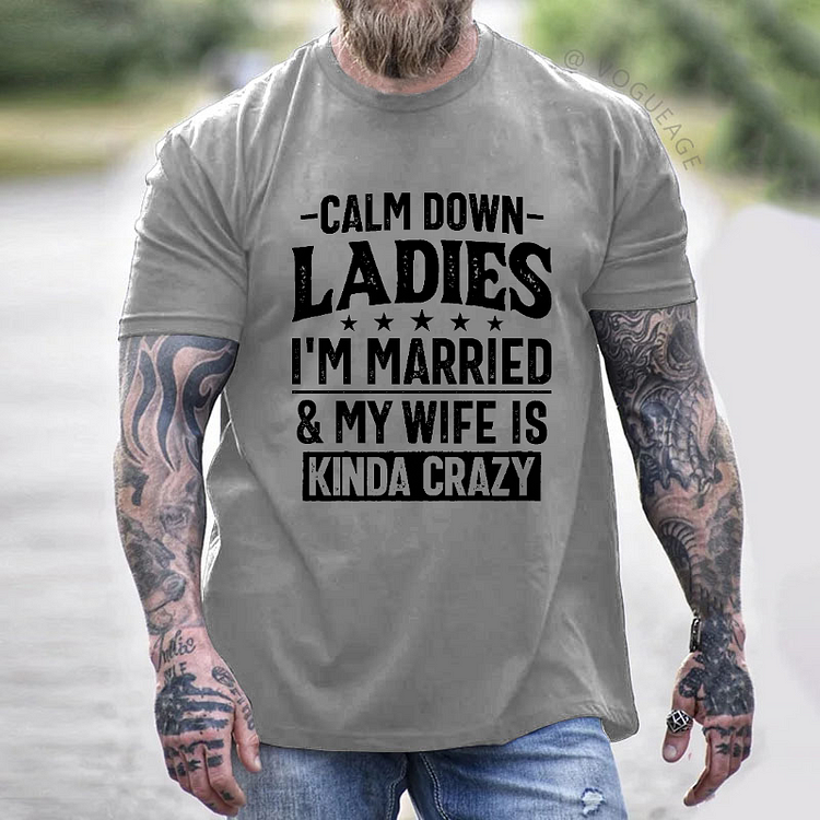 Calm Down Ladies I'm Married & My Wife Is Kinda Crazy Funny T-shirt