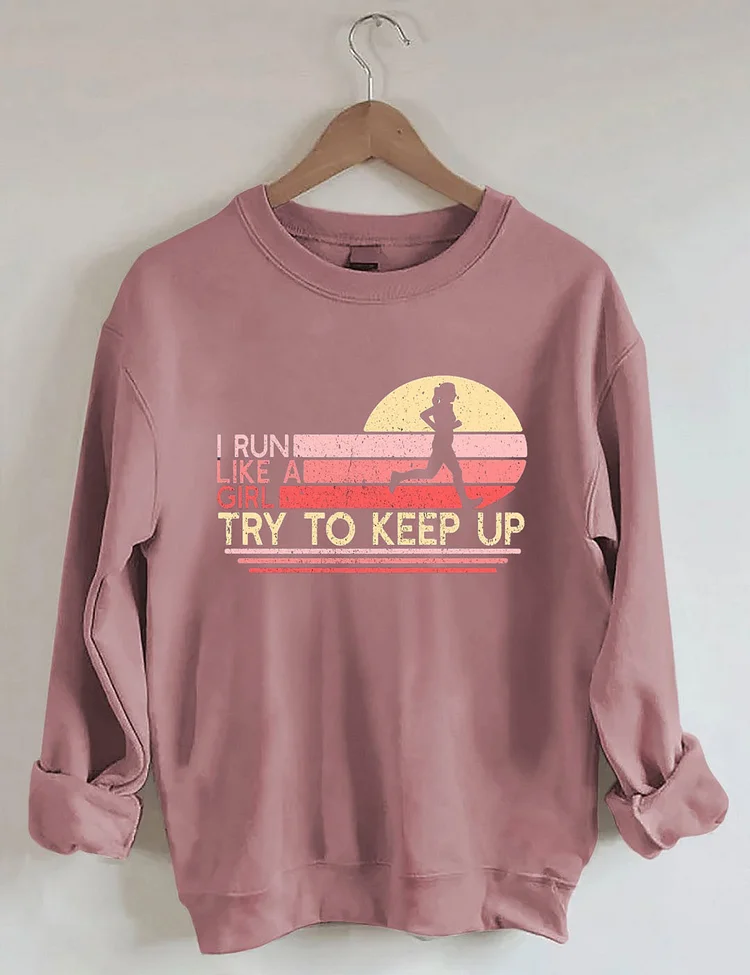 I Run Like a Girl Try To Keep Up Sweatshirt socialshop