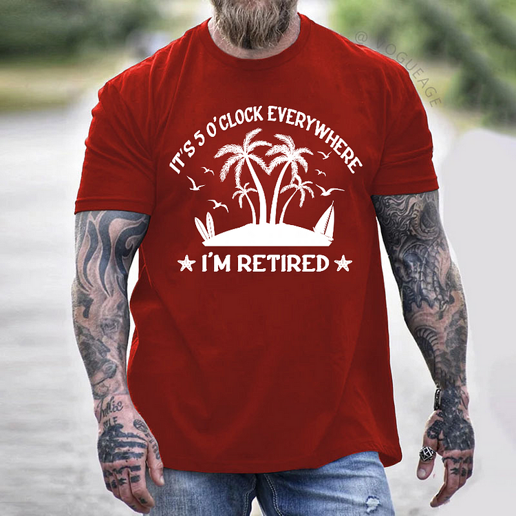 It's 5 O'Clock Everywhere I'm Retired Funny Sarcastic Men's T-shirt