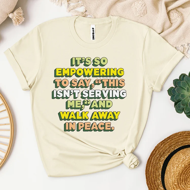 Casual It's So Empowering To Say "This Isn't Serving Me" And Walk Away In Peace T-shirt
