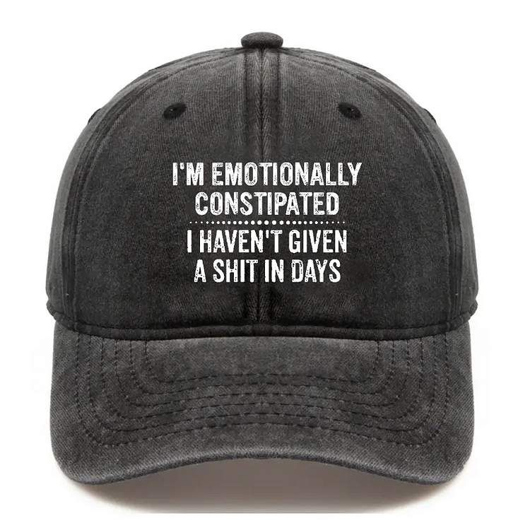 I'm Emotionally Constipated I Haven't Given A Shit In Days Sarcastic Hat