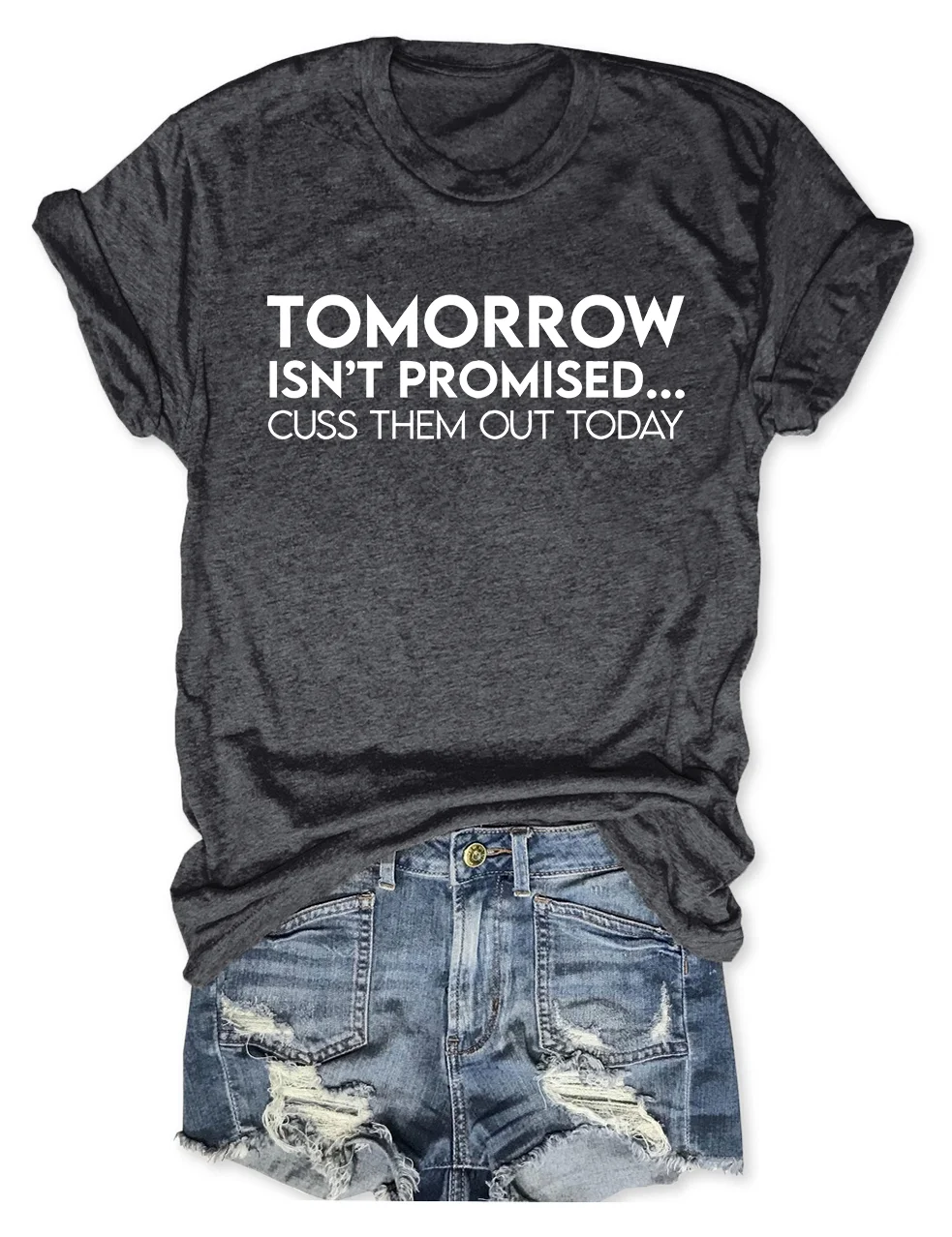 Tomorrow Isnt Promised Cuss Them Out Today T-Shirt