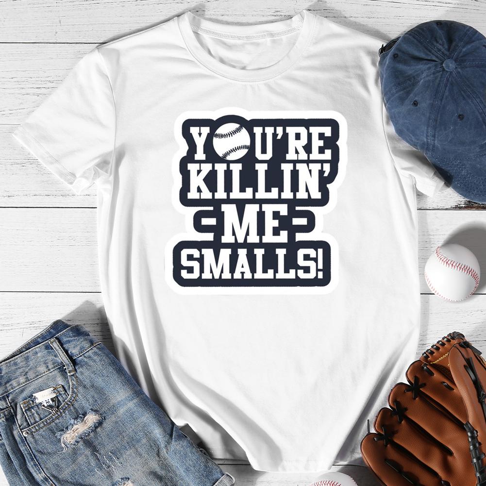 You're Killin Me Smalls Round Neck T-shirt-0024554-Guru-buzz