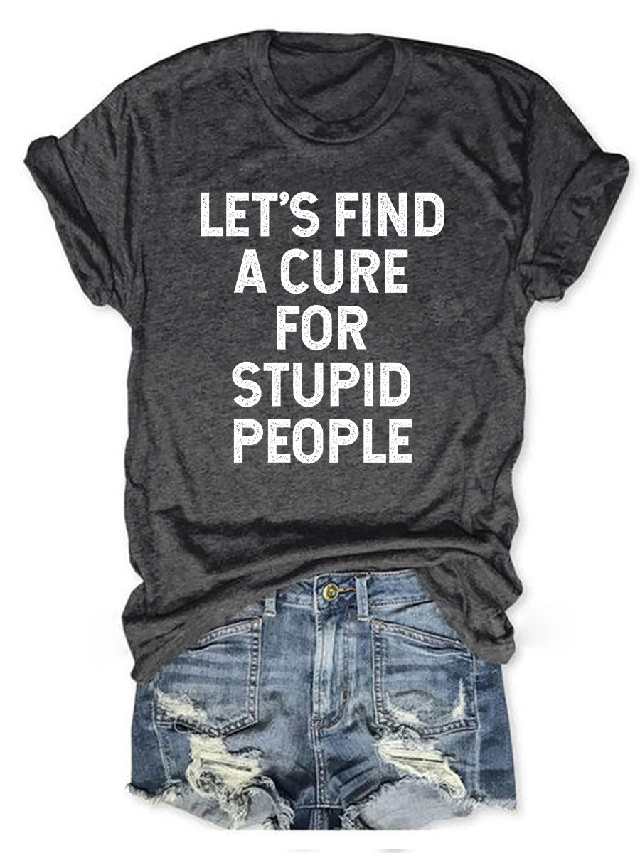 let-s-find-a-cure-for-stupid-people-t-shirt