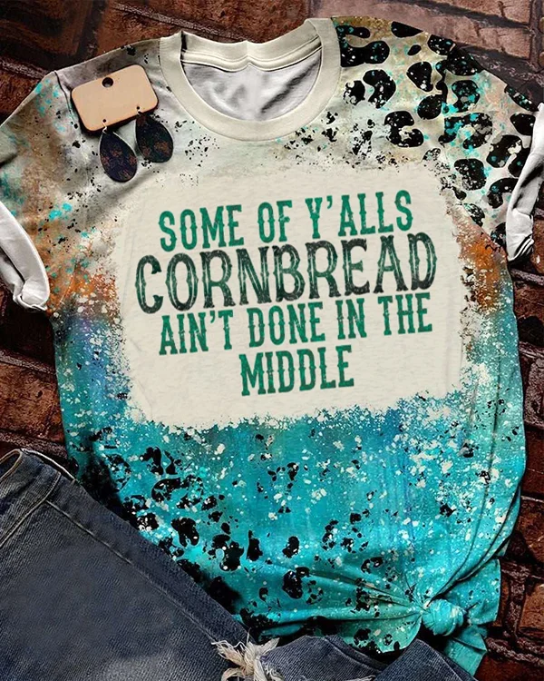 Some Of Y’alls CORNBREAD Ain’t Done In The Middle Bleached T-Shirt